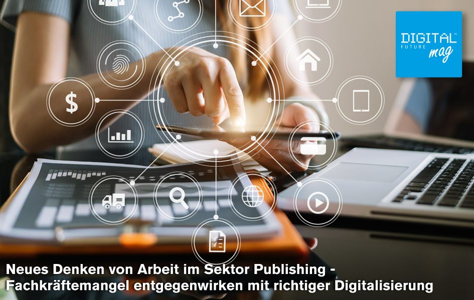 Neues Denken von Arbeit im Sektor Publishing - Fachkräftemangel entgegenwirken mit richtiger Digitalisierung